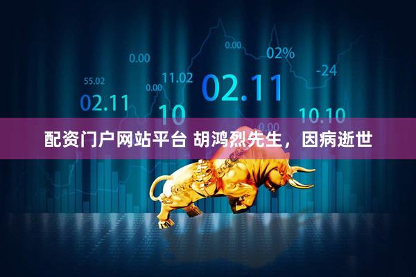 配资门户网站平台 胡鸿烈先生，因病逝世
